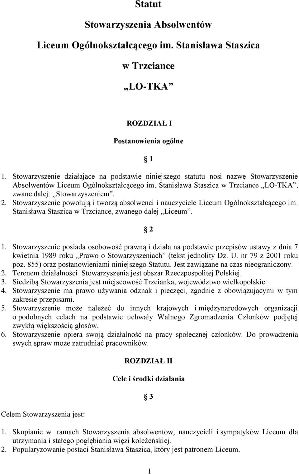 Stowarzyszenie powołują i tworzą absolwenci i nauczyciele Liceum Ogólnokształcącego im. Stanisława Staszica w Trzciance, zwanego dalej Liceum. 2 1.