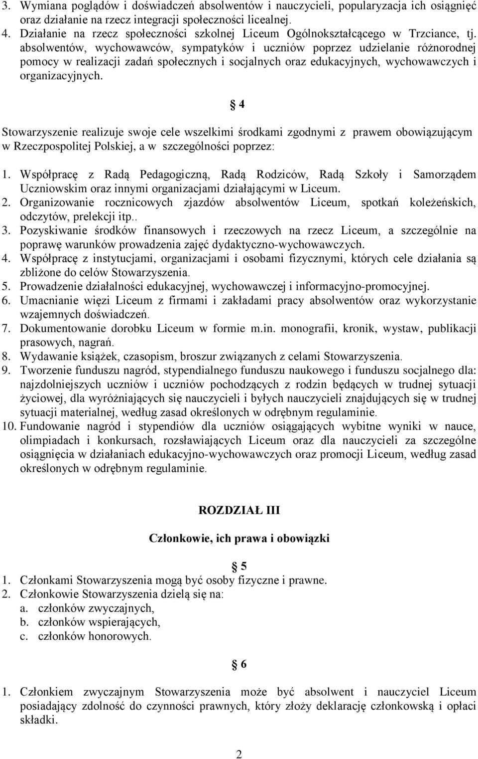 absolwentów, wychowawców, sympatyków i uczniów poprzez udzielanie różnorodnej pomocy w realizacji zadań społecznych i socjalnych oraz edukacyjnych, wychowawczych i organizacyjnych.