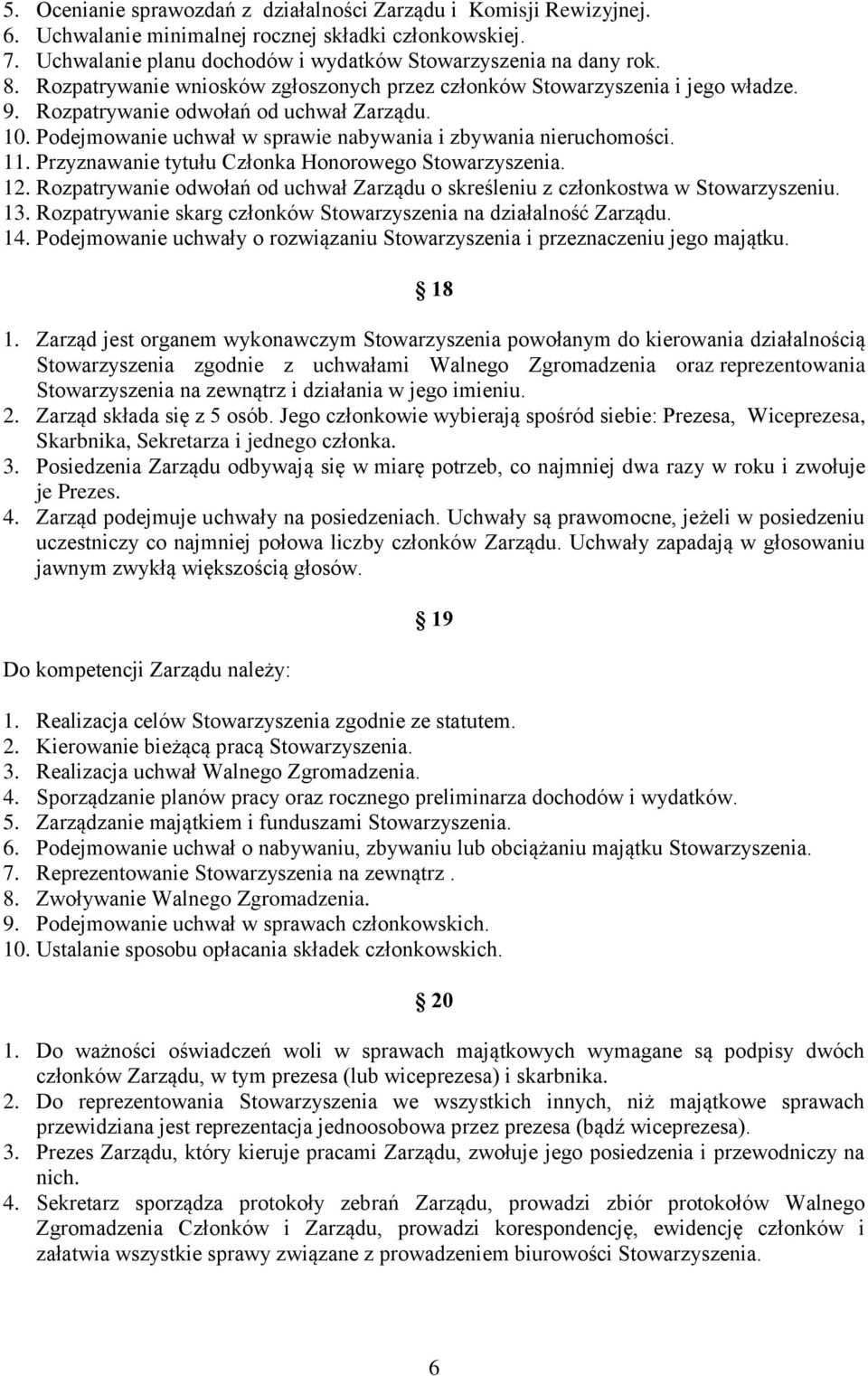 Przyznawanie tytułu Członka Honorowego Stowarzyszenia. 12. Rozpatrywanie odwołań od uchwał Zarządu o skreśleniu z członkostwa w Stowarzyszeniu. 13.