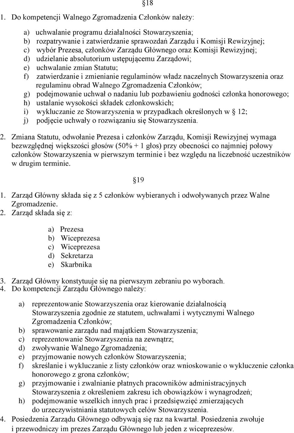 Stowarzyszenia oraz regulaminu obrad Walnego Zgromadzenia Członków; g) podejmowanie uchwał o nadaniu lub pozbawieniu godności członka honorowego; h) ustalanie wysokości składek członkowskich; i)