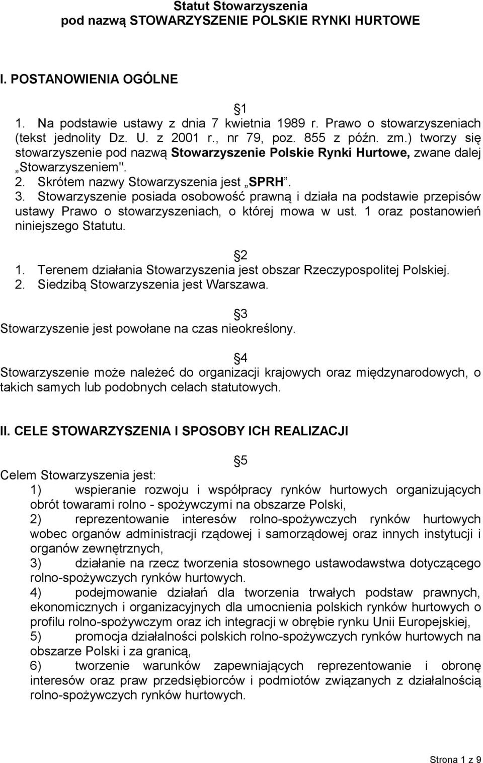 Stowarzyszenie posiada osobowość prawną i działa na podstawie przepisów ustawy Prawo o stowarzyszeniach, o której mowa w ust. 1 oraz postanowień niniejszego Statutu. 2 1.