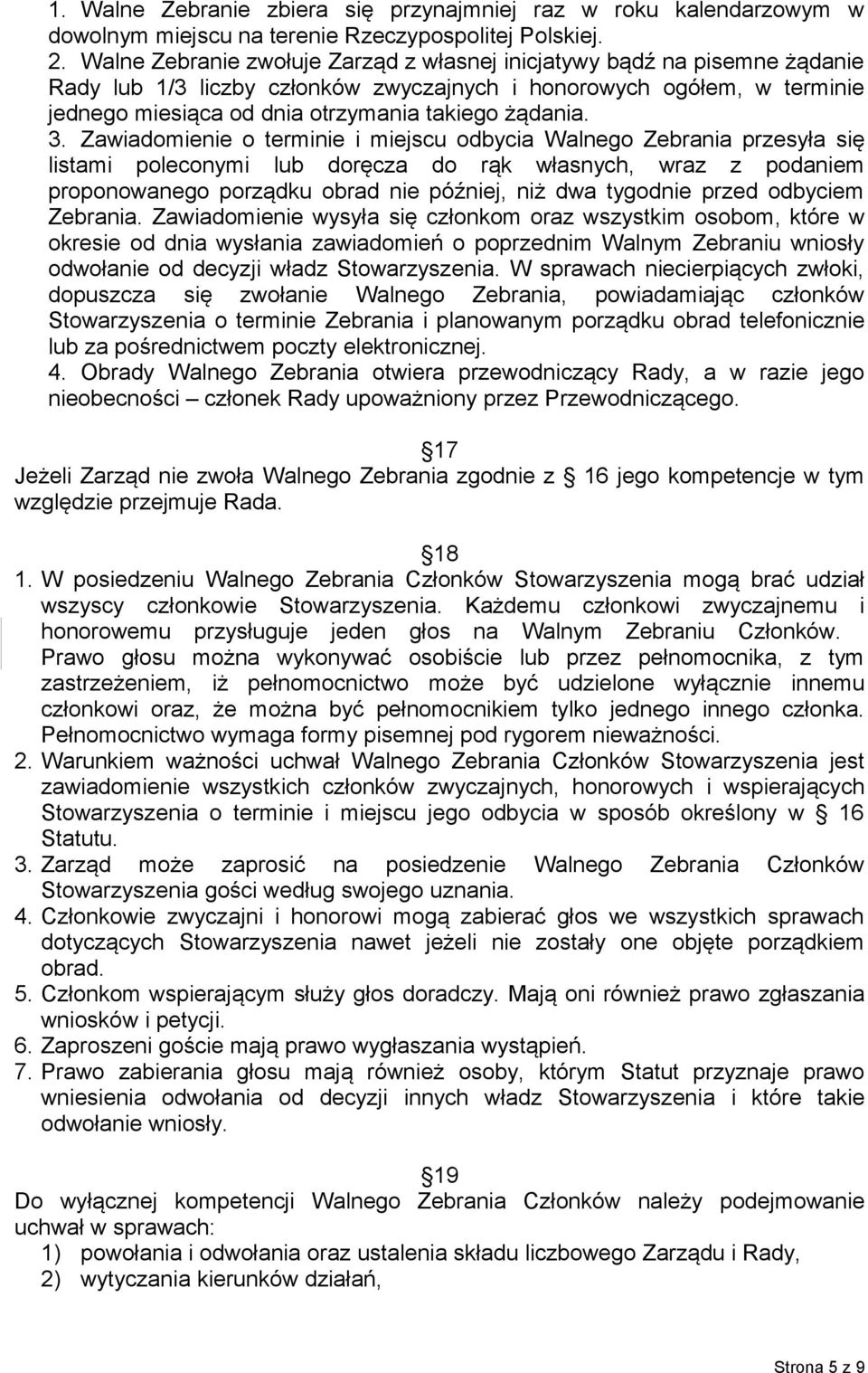 3. Zawiadomienie o terminie i miejscu odbycia Walnego Zebrania przesyła się listami poleconymi lub doręcza do rąk własnych, wraz z podaniem proponowanego porządku obrad nie później, niż dwa tygodnie