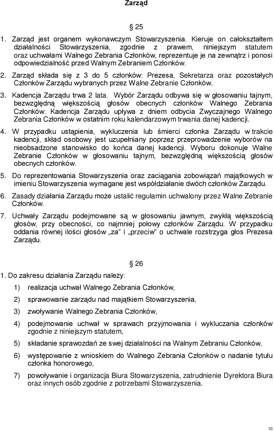 Walnym Zebraniem Członków. 2. Zarząd składa się z 3 do 5 członków: Prezesa, Sekretarza oraz pozostałych Członków Zarządu wybranych przez Walne Zebranie Członków. 3. Kadencja Zarządu trwa 2 lata.