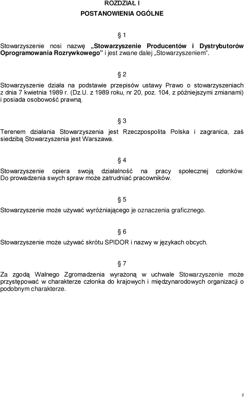 3 Terenem działania Stowarzyszenia jest Rzeczpospolita Polska i zagranica, zaś siedzibą Stowarzyszenia jest Warszawa. 4 Stowarzyszenie opiera swoją działalność na pracy społecznej członków.