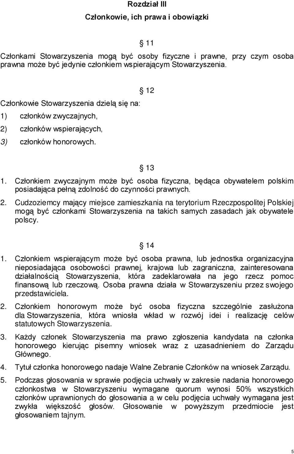 Członkiem zwyczajnym może być osoba fizyczna, będąca obywatelem polskim posiadająca pełną zdolność do czynności prawnych. 2.