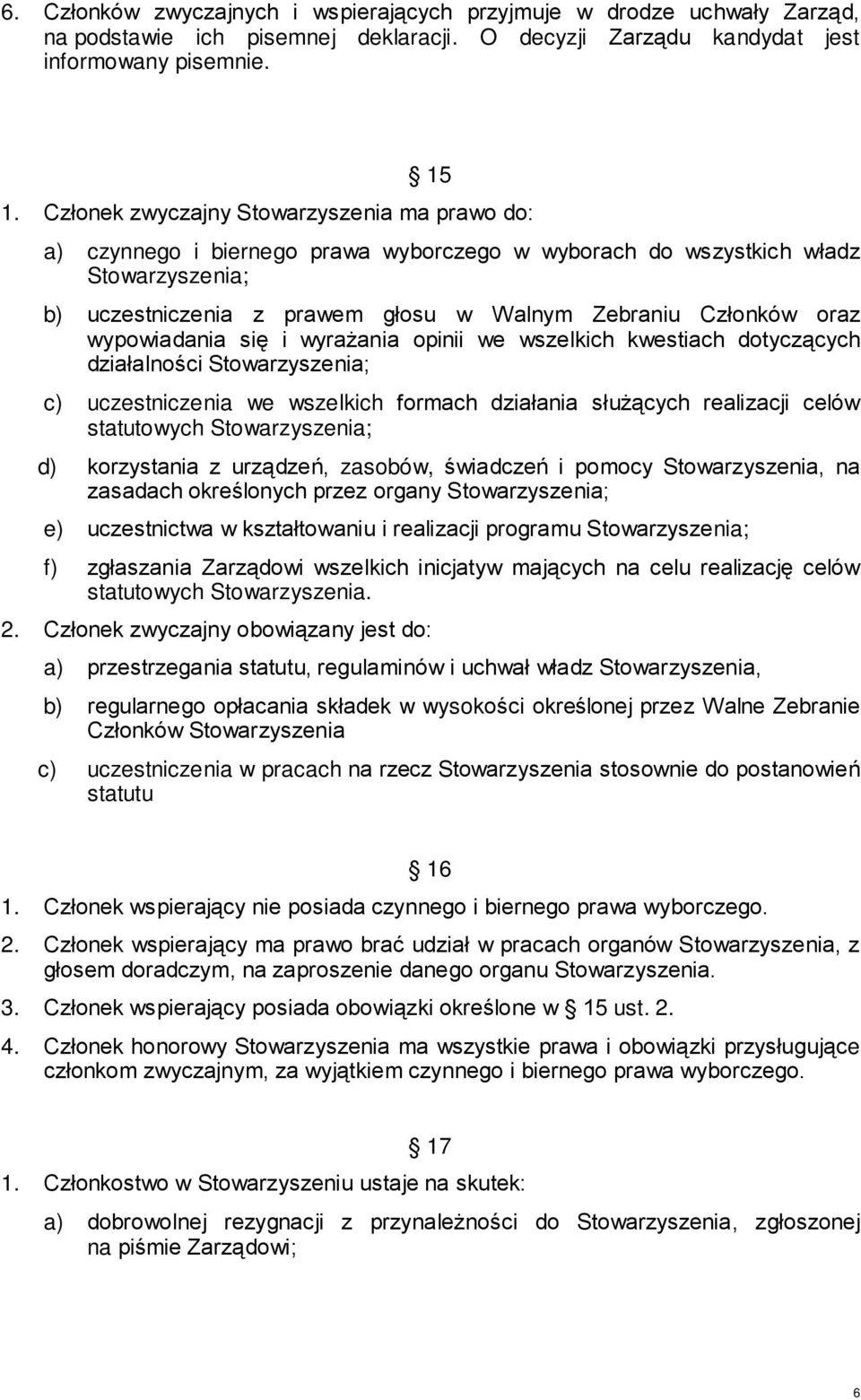 wypowiadania się i wyrażania opinii we wszelkich kwestiach dotyczących działalności Stowarzyszenia; c) uczestniczenia we wszelkich formach działania służących realizacji celów statutowych