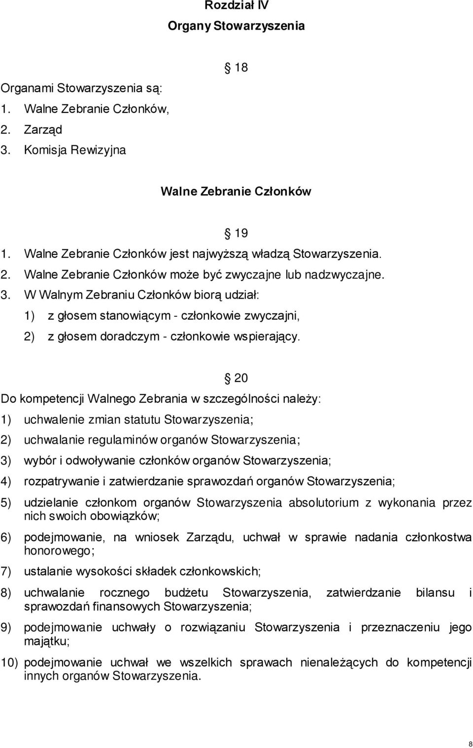 W Walnym Zebraniu Członków biorą udział: 1) z głosem stanowiącym - członkowie zwyczajni, 2) z głosem doradczym - członkowie wspierający.