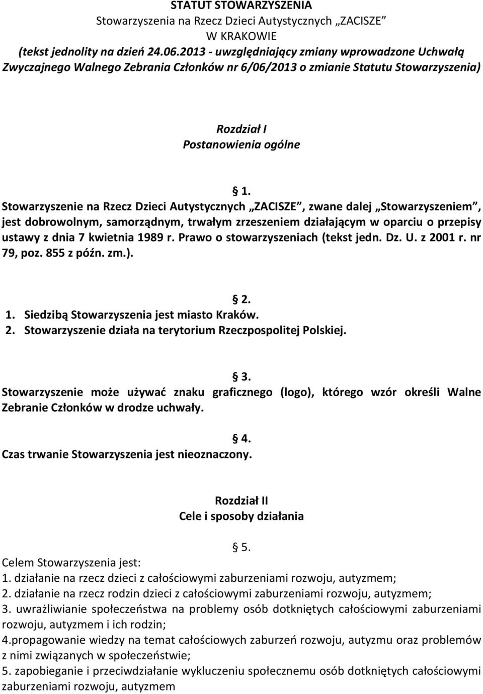 Stowarzyszenie na Rzecz Dzieci Autystycznych ZACISZE, zwane dalej Stowarzyszeniem, jest dobrowolnym, samorządnym, trwałym zrzeszeniem działającym w oparciu o przepisy ustawy z dnia 7 kwietnia 1989 r.