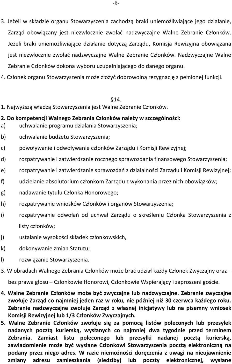 Nadzwyczajne Walne Zebranie Członków dokona wyboru uzupełniającego do danego organu. 4. Członek organu Stowarzyszenia może złożyć dobrowolną rezygnację z pełnionej funkcji. 14