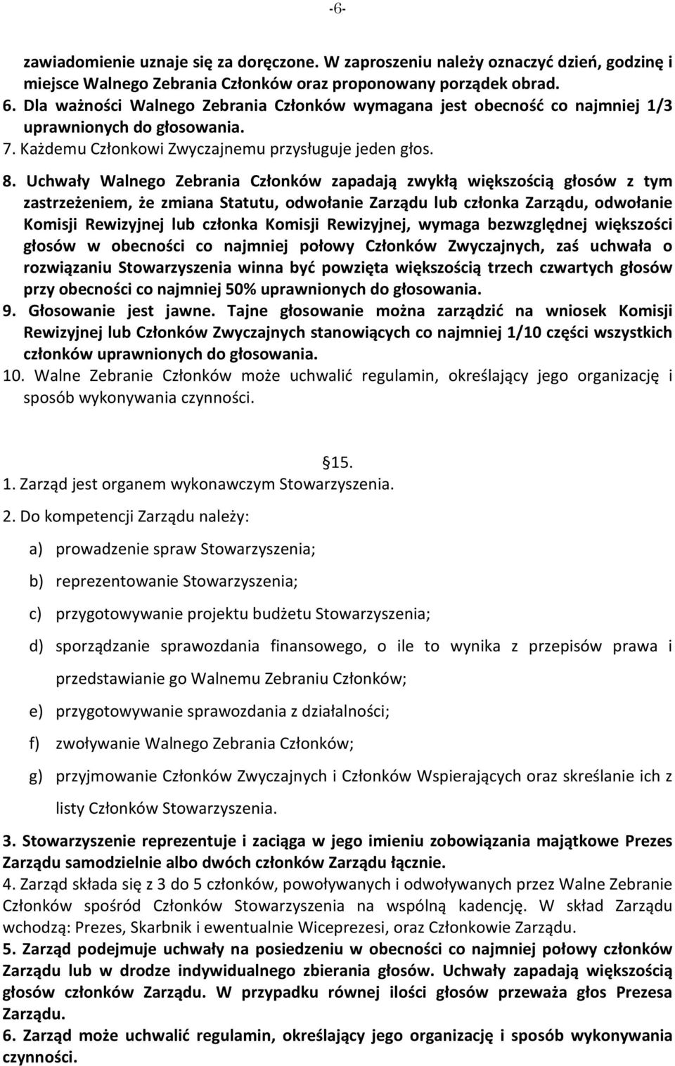 Uchwały Walnego Zebrania Członków zapadają zwykłą większością głosów z tym zastrzeżeniem, że zmiana Statutu, odwołanie Zarządu lub członka Zarządu, odwołanie Komisji Rewizyjnej lub członka Komisji