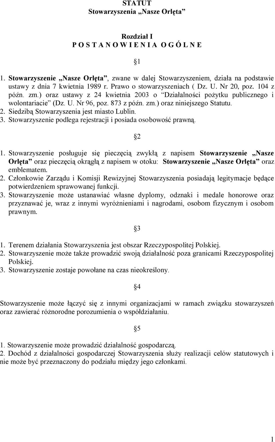 ) oraz ustawy z 24 kwietnia 2003 o Działalności pożytku publicznego i wolontariacie (Dz. U. Nr 96, poz. 873 z późn. zm.) oraz niniejszego Statutu. 2. Siedzibą Stowarzyszenia jest miasto Lublin. 3.