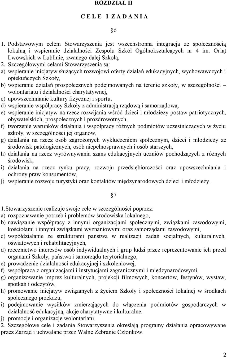 Szczegółowymi celami Stowarzyszenia są: a) wspieranie inicjatyw służących rozwojowi oferty działań edukacyjnych, wychowawczych i opiekuńczych Szkoły, b) wspieranie działań prospołecznych