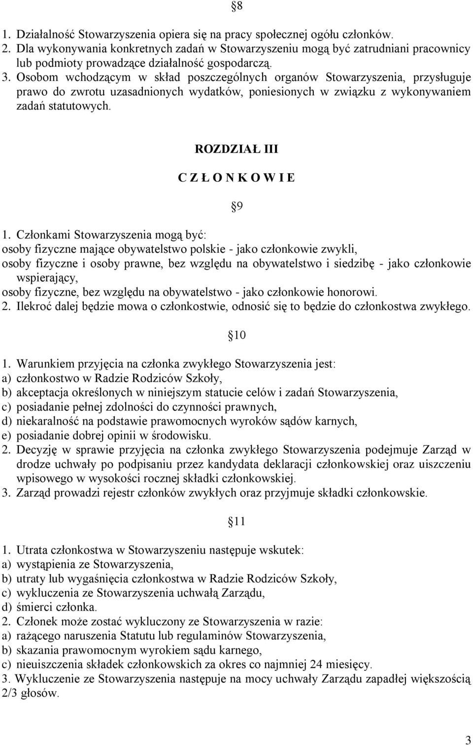 Osobom wchodzącym w skład poszczególnych organów Stowarzyszenia, przysługuje prawo do zwrotu uzasadnionych wydatków, poniesionych w związku z wykonywaniem zadań statutowych.