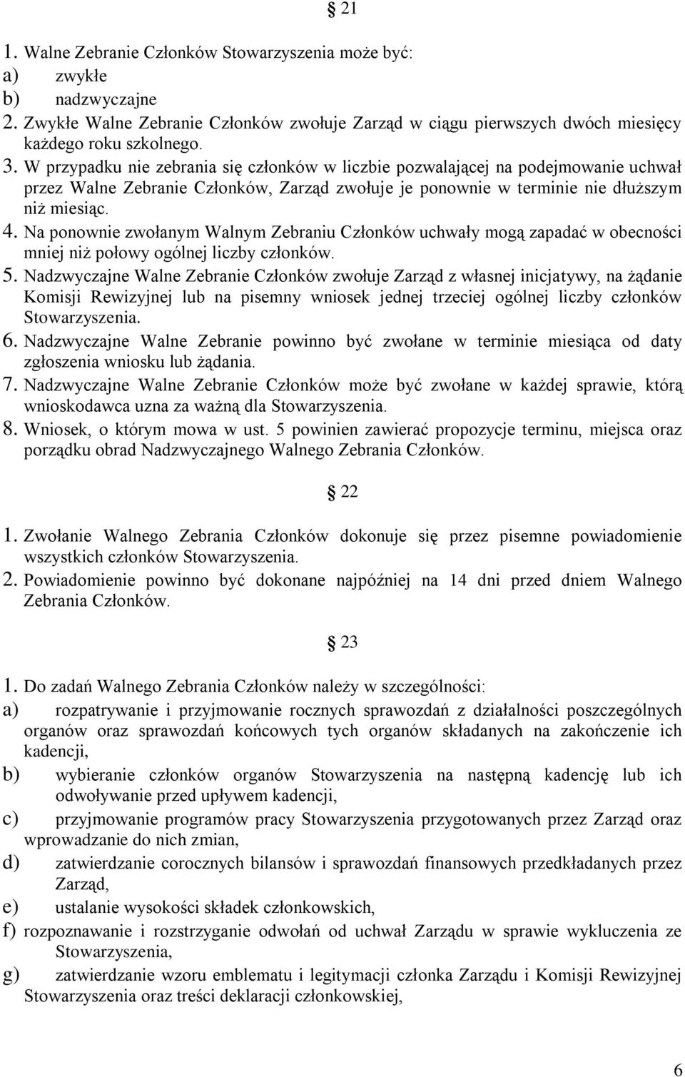 Na ponownie zwołanym Walnym Zebraniu Członków uchwały mogą zapadać w obecności mniej niż połowy ogólnej liczby członków. 5.