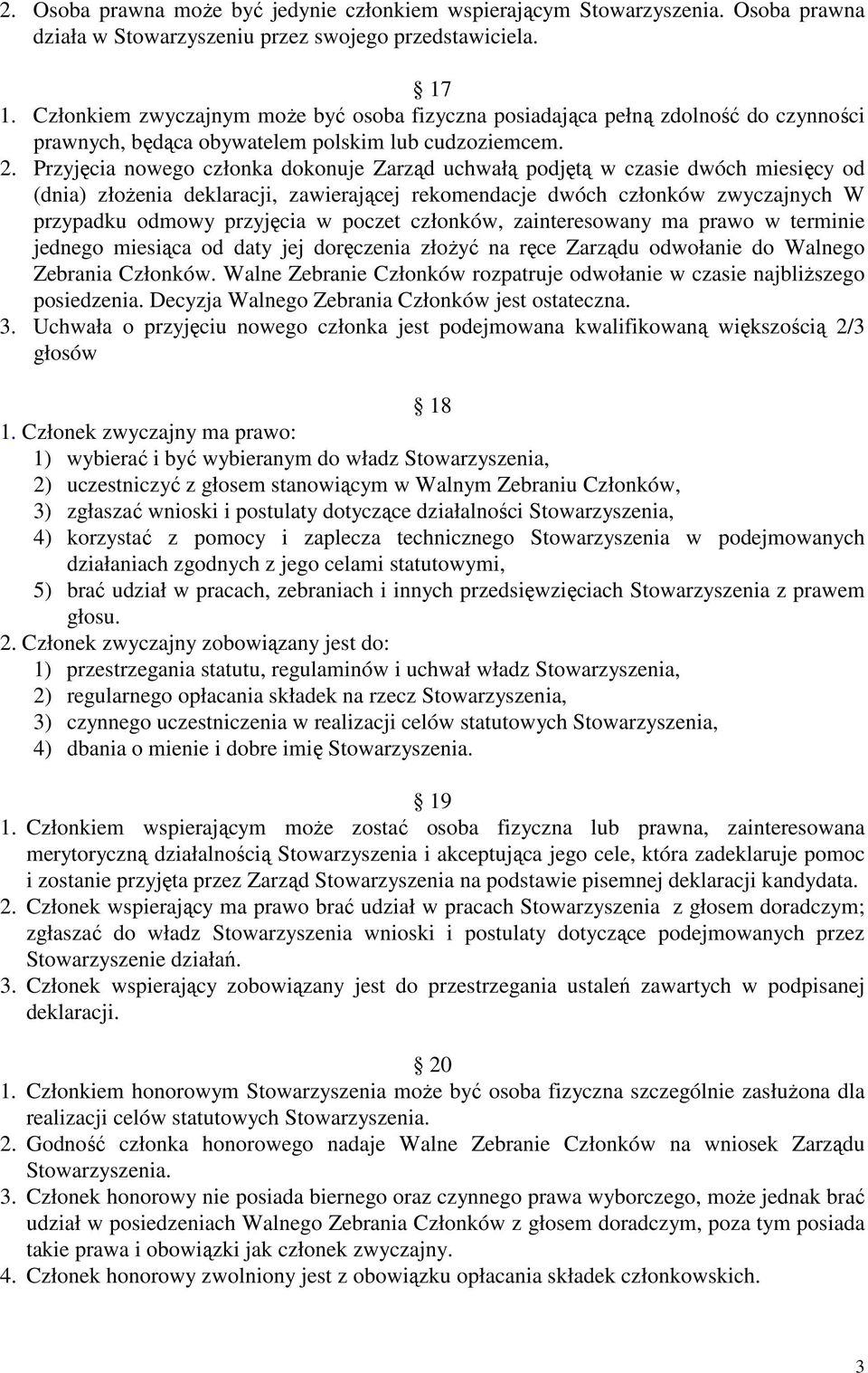 Przyjęcia nowego członka dokonuje Zarząd uchwałą podjętą w czasie dwóch miesięcy od (dnia) złożenia deklaracji, zawierającej rekomendacje dwóch członków zwyczajnych W przypadku odmowy przyjęcia w