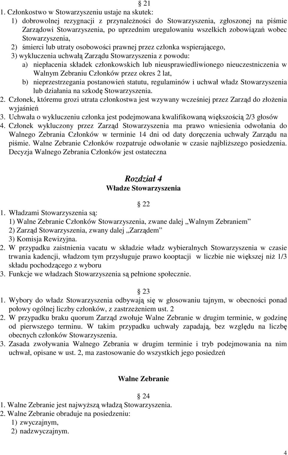 nieusprawiedliwionego nieuczestniczenia w Walnym Zebraniu Członków przez okres 2 lat, b) nieprzestrzegania postanowień statutu, regulaminów i uchwał władz Stowarzyszenia lub działania na szkodę