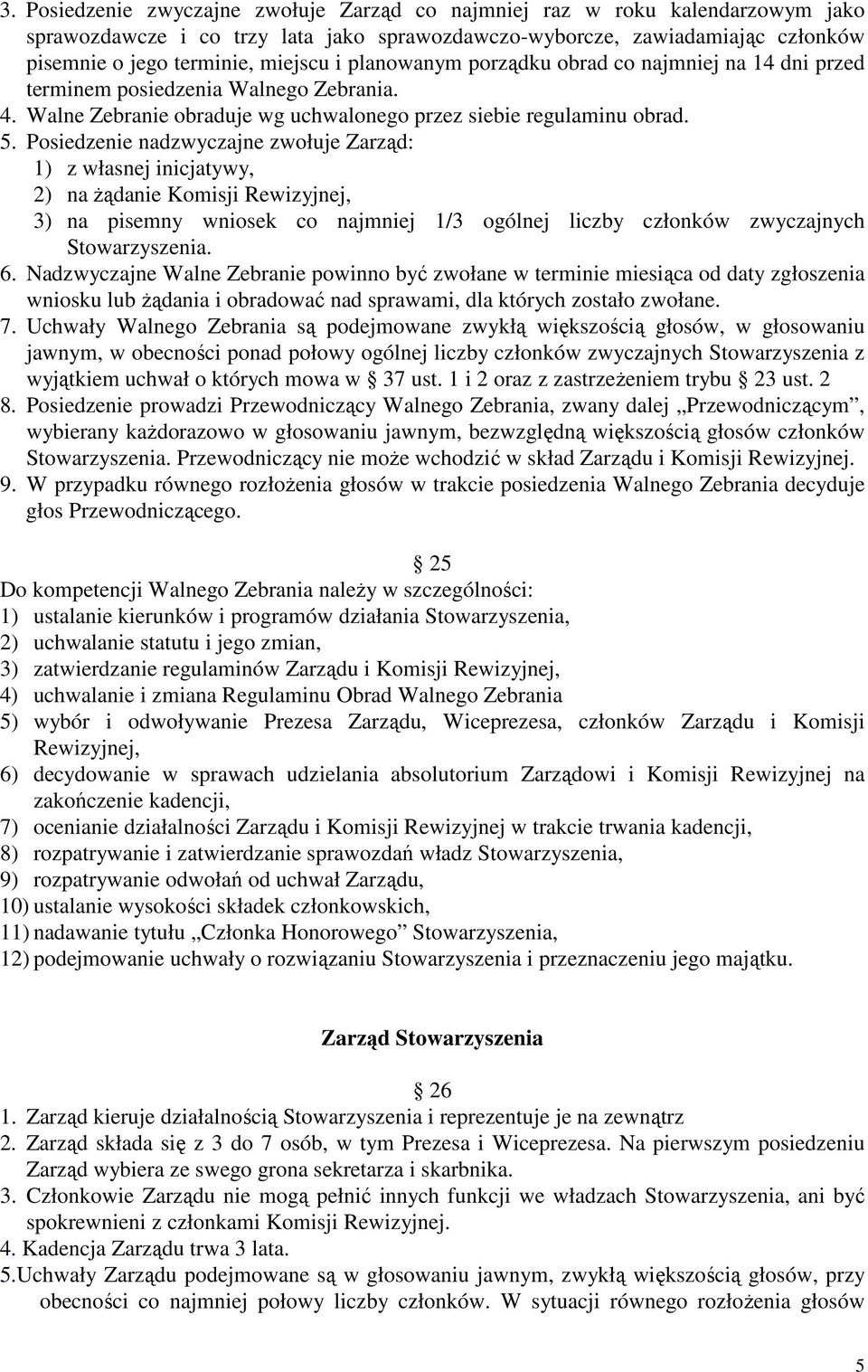 Posiedzenie nadzwyczajne zwołuje Zarząd: 1) z własnej inicjatywy, 2) na żądanie Komisji Rewizyjnej, 3) na pisemny wniosek co najmniej 1/3 ogólnej liczby członków zwyczajnych Stowarzyszenia. 6.