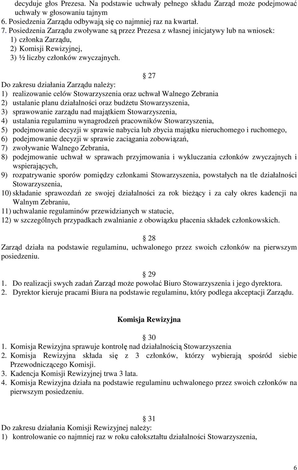 27 Do zakresu działania Zarządu należy: 1) realizowanie celów Stowarzyszenia oraz uchwał Walnego Zebrania 2) ustalanie planu działalności oraz budżetu Stowarzyszenia, 3) sprawowanie zarządu nad