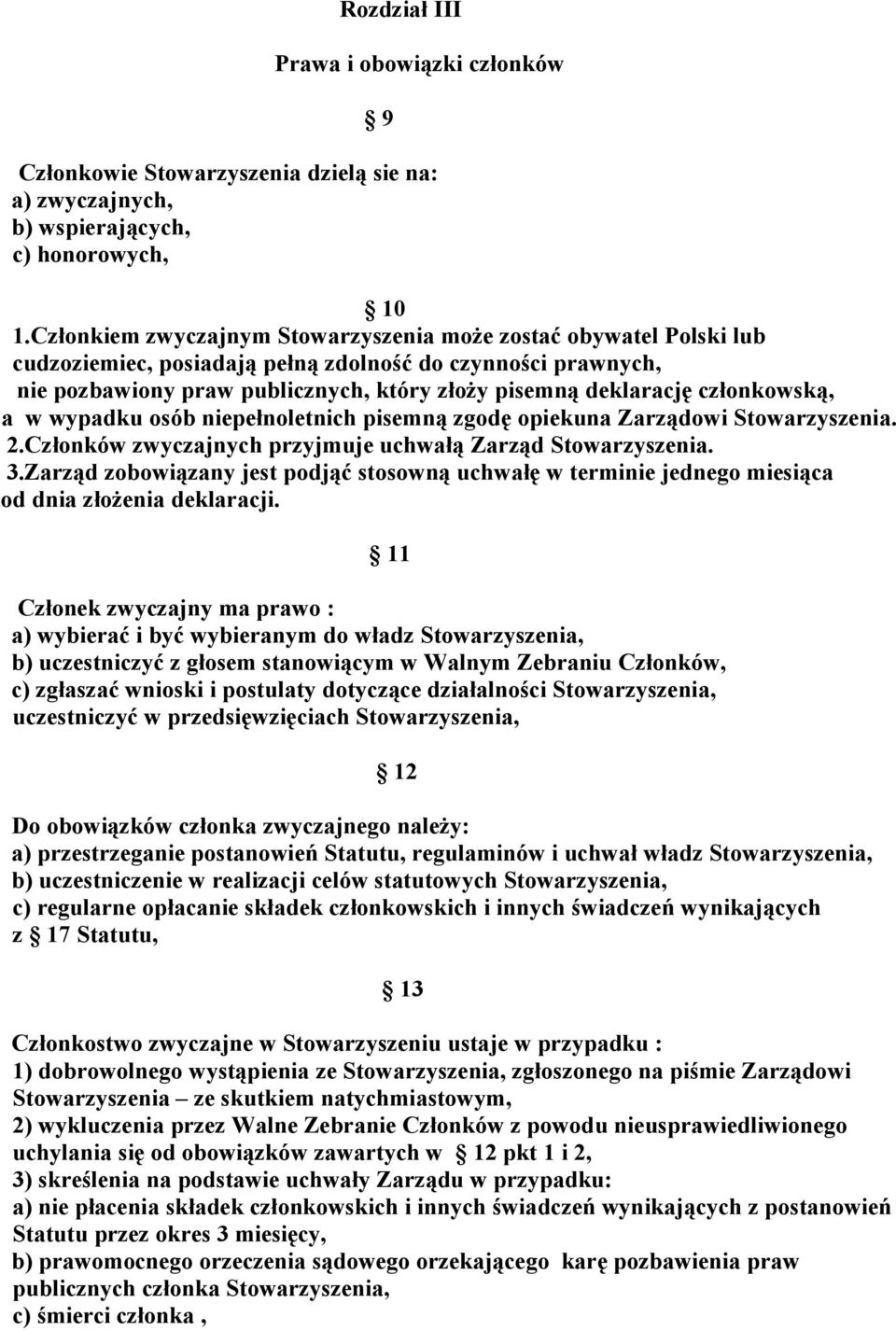 członkowską, a w wypadku osób niepełnoletnich pisemną zgodę opiekuna Zarządowi Stowarzyszenia. 2.Członków zwyczajnych przyjmuje uchwałą Zarząd Stowarzyszenia. 3.