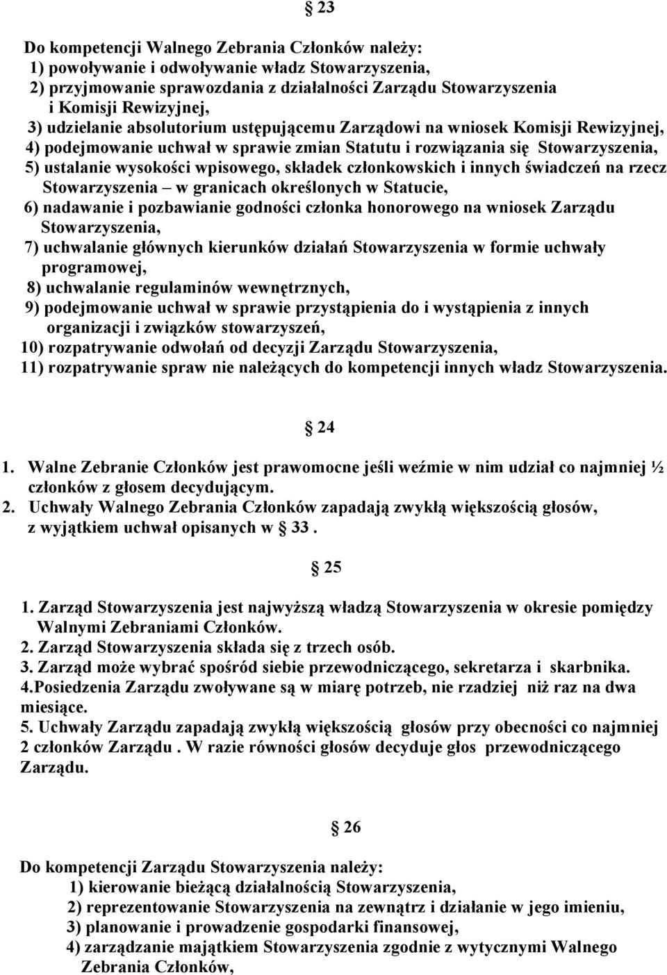 składek członkowskich i innych świadczeń na rzecz Stowarzyszenia w granicach określonych w Statucie, 6) nadawanie i pozbawianie godności członka honorowego na wniosek Zarządu Stowarzyszenia, 7)