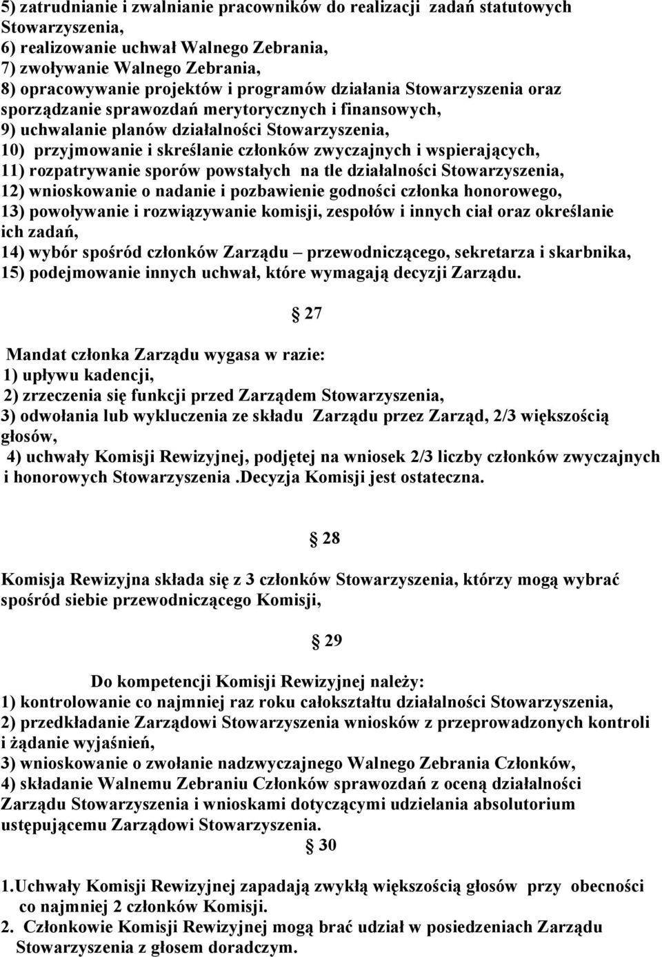 wspierających, 11) rozpatrywanie sporów powstałych na tle działalności Stowarzyszenia, 12) wnioskowanie o nadanie i pozbawienie godności członka honorowego, 13) powoływanie i rozwiązywanie komisji,