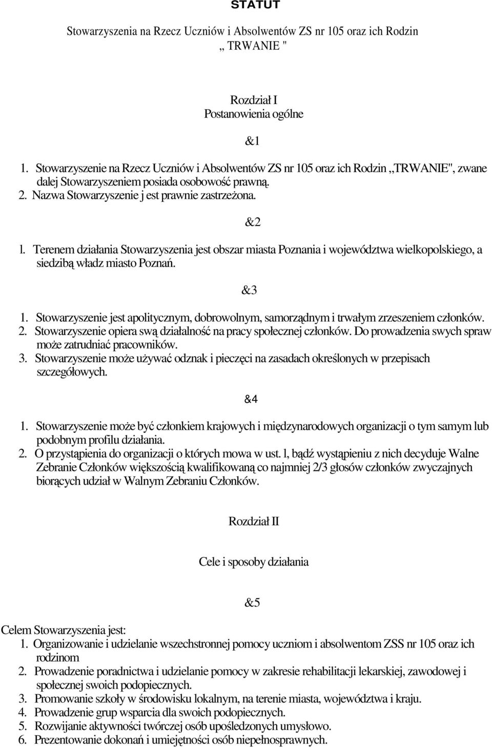 Terenem działania Stowarzyszenia jest obszar miasta Poznania i województwa wielkopolskiego, a siedzibą władz miasto Poznań. &3 1.