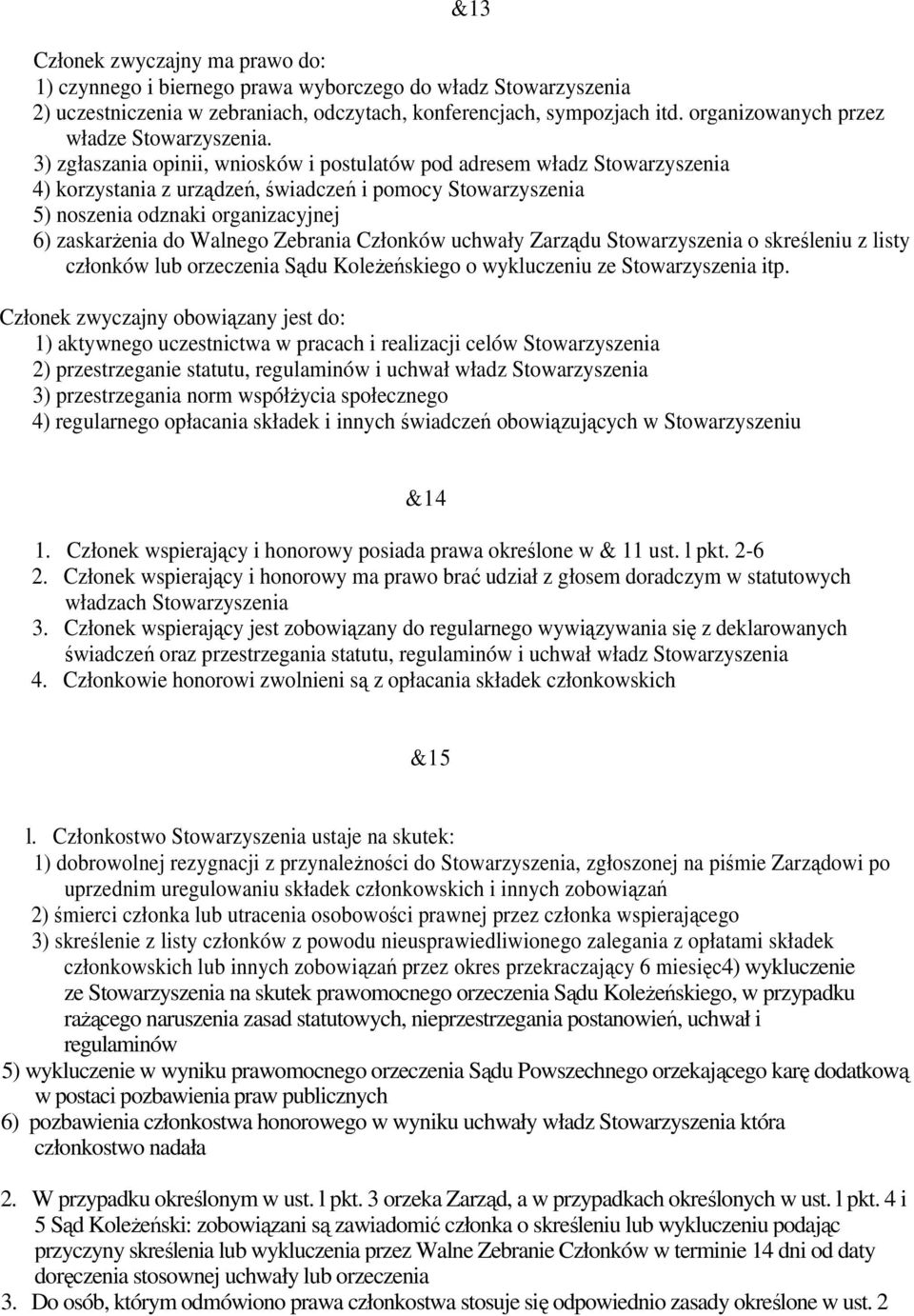 3) zgłaszania opinii, wniosków i postulatów pod adresem władz Stowarzyszenia 4) korzystania z urządzeń, świadczeń i pomocy Stowarzyszenia 5) noszenia odznaki organizacyjnej 6) zaskarŝenia do Walnego