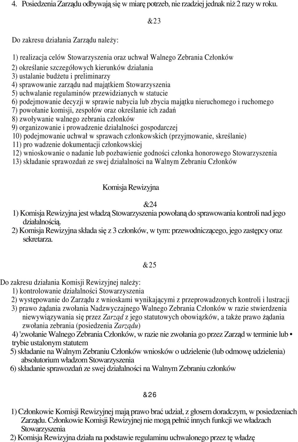 sprawowanie zarządu nad majątkiem Stowarzyszenia 5) uchwalanie regulaminów przewidzianych w statucie 6) podejmowanie decyzji w sprawie nabycia lub zbycia majątku nieruchomego i ruchomego 7) powołanie