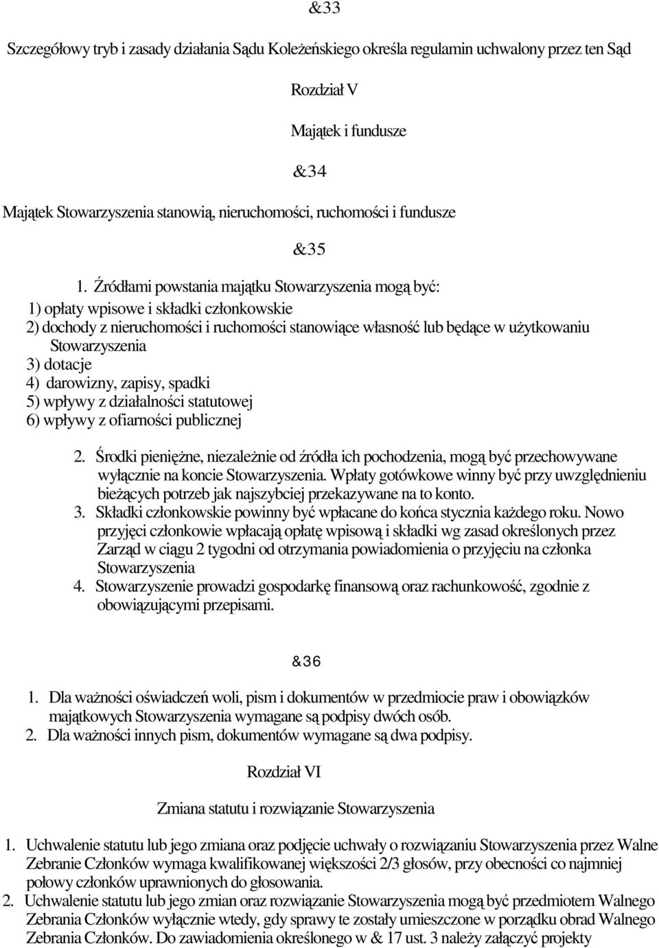 Źródłami powstania majątku Stowarzyszenia mogą być: 1) opłaty wpisowe i składki członkowskie 2) dochody z nieruchomości i ruchomości stanowiące własność lub będące w uŝytkowaniu Stowarzyszenia 3)