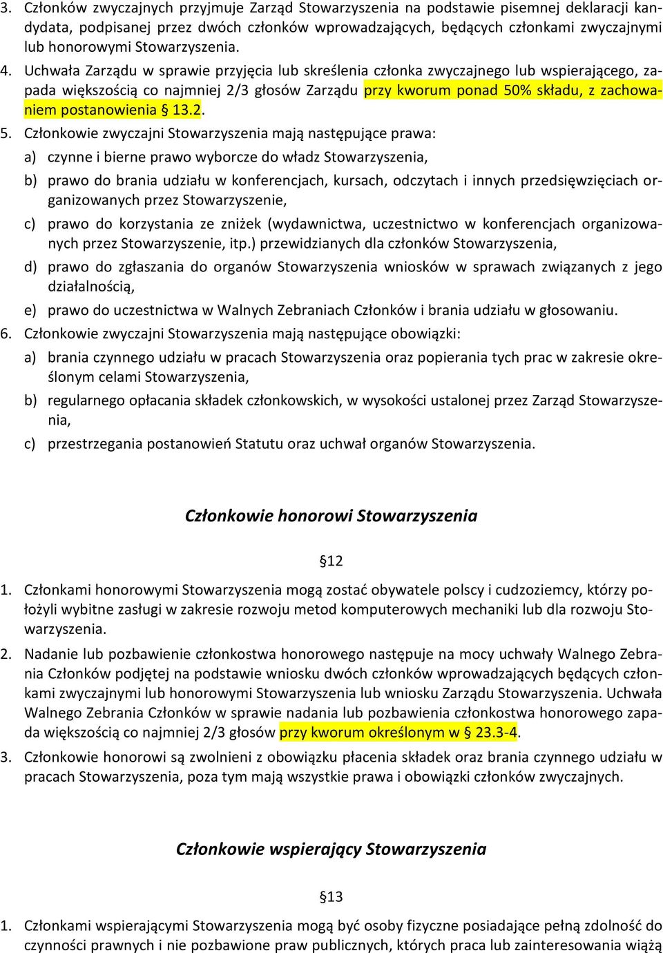 Uchwała Zarządu w sprawie przyjęcia lub skreślenia członka zwyczajnego lub wspierającego, zapada większością co najmniej 2/3 głosów Zarządu przy kworum ponad 50% składu, z zachowaniem postanowienia