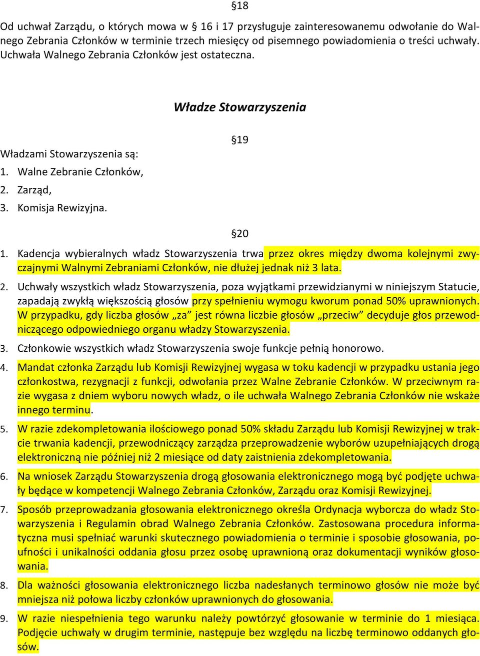 Kadencja wybieralnych władz Stowarzyszenia trwa przez okres między dwoma kolejnymi zwyczajnymi Walnymi Zebraniami Członków, nie dłużej jednak niż 3 lata. 2.