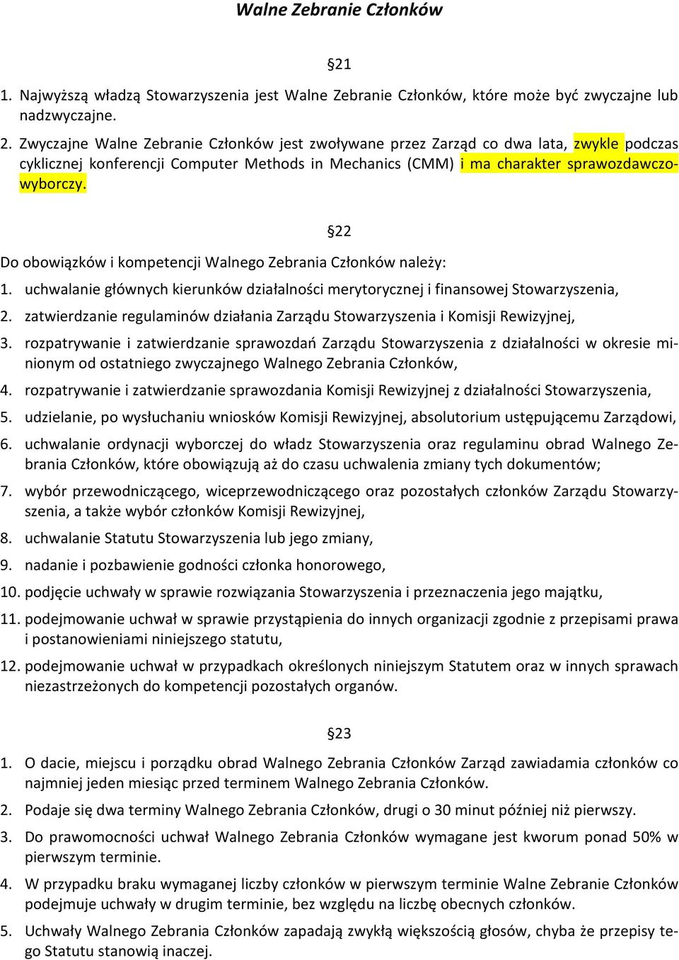 Zwyczajne Walne Zebranie Członków jest zwoływane przez Zarząd co dwa lata, zwykle podczas cyklicznej konferencji Computer Methods in Mechanics (CMM) i ma charakter sprawozdawczowyborczy.