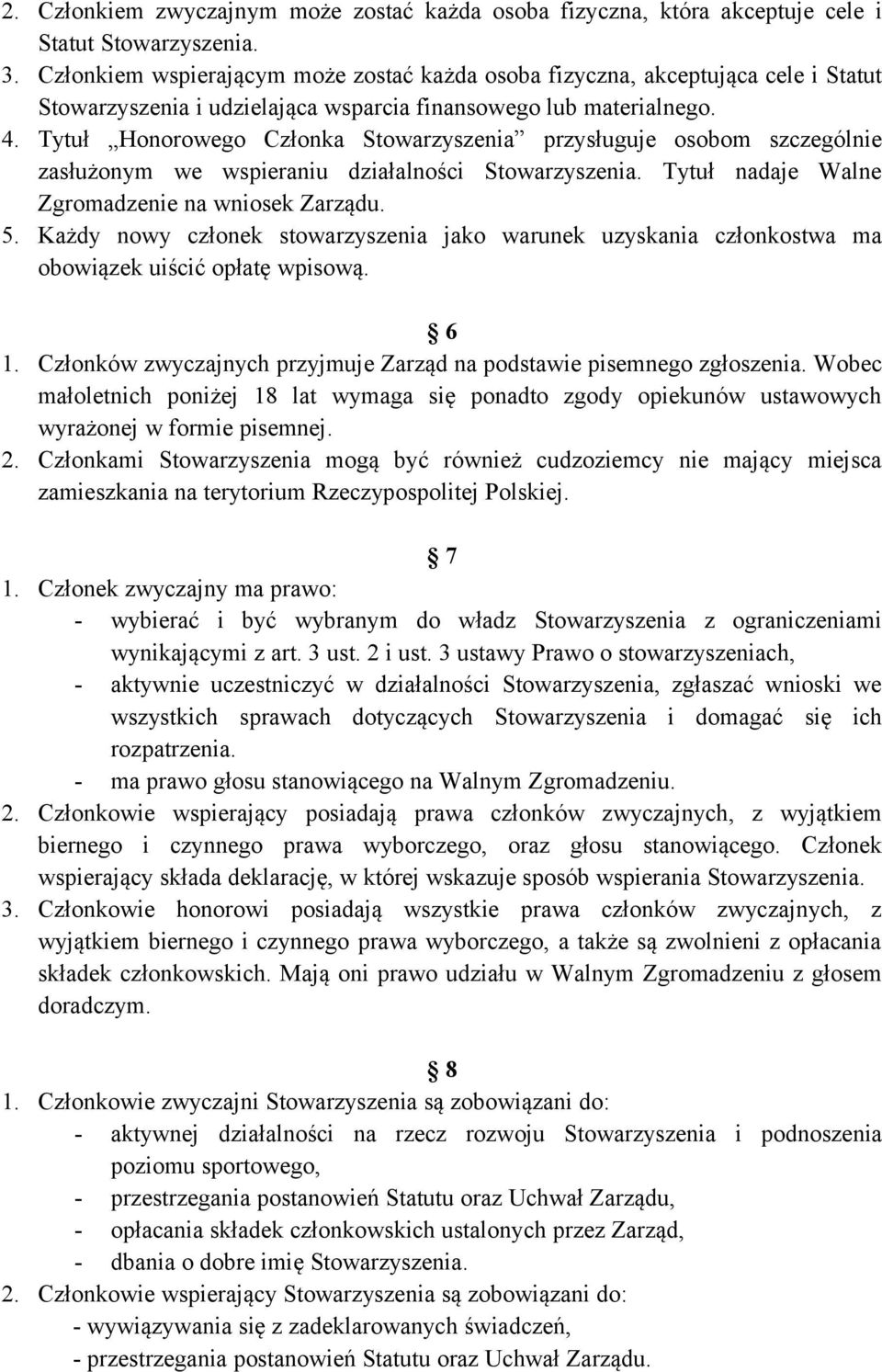 Tytuł Honorowego Członka Stowarzyszenia przysługuje osobom szczególnie zasłużonym we wspieraniu działalności Stowarzyszenia. Tytuł nadaje Walne Zgromadzenie na wniosek Zarządu. 5.