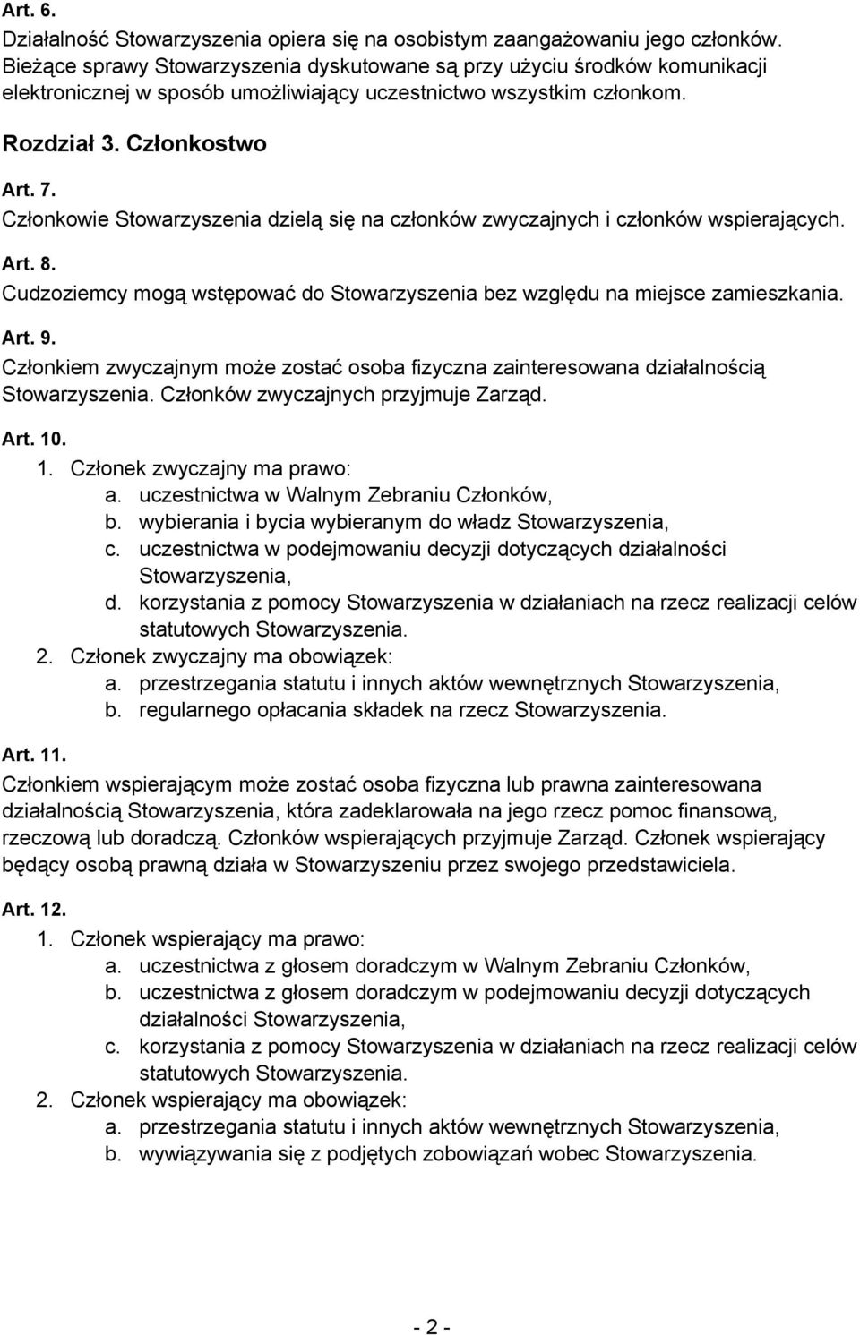 Członkowie Stowarzyszenia dzielą się na członków zwyczajnych i członków wspierających. Art. 8. Cudzoziemcy mogą wstępować do Stowarzyszenia bez względu na miejsce zamieszkania. Art. 9.