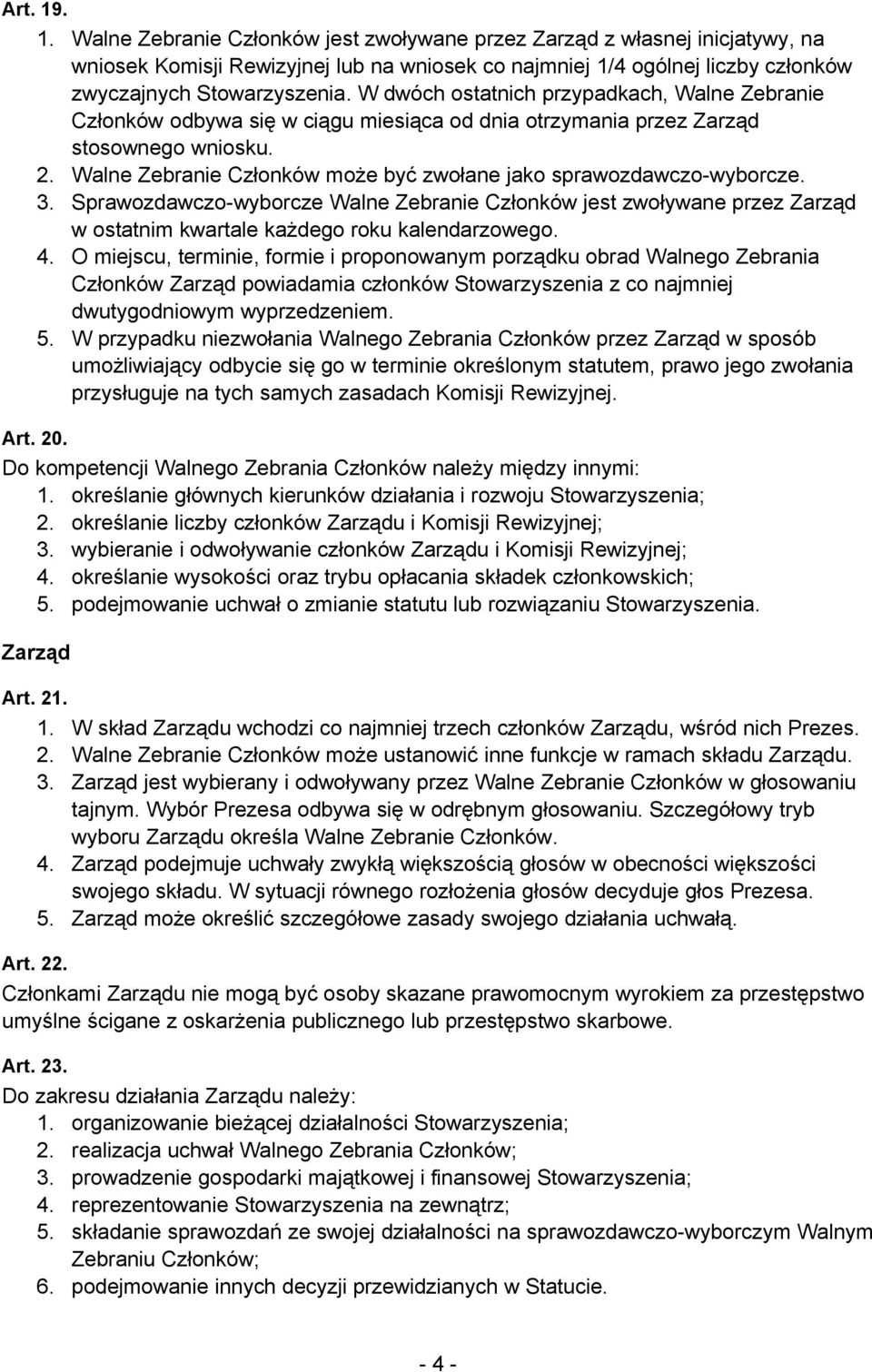 Walne Zebranie Członków może być zwołane jako sprawozdawczo-wyborcze. 3. Sprawozdawczo-wyborcze Walne Zebranie Członków jest zwoływane przez Zarząd w ostatnim kwartale każdego roku kalendarzowego. 4.