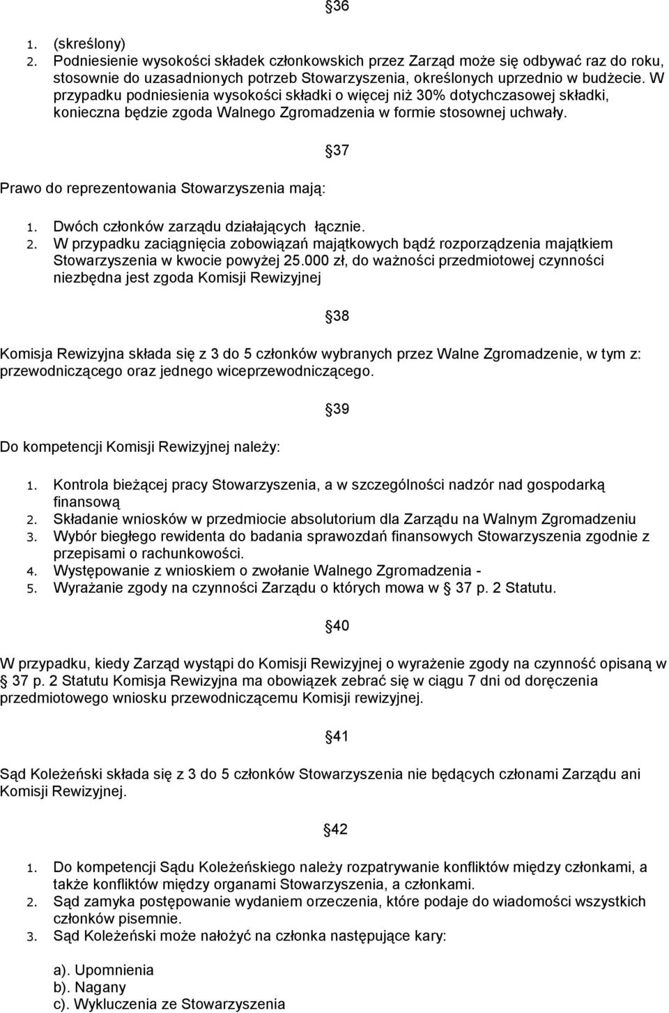 Prawo do reprezentowania Stowarzyszenia mają: 1. Dwóch członków zarządu działających łącznie. 2.