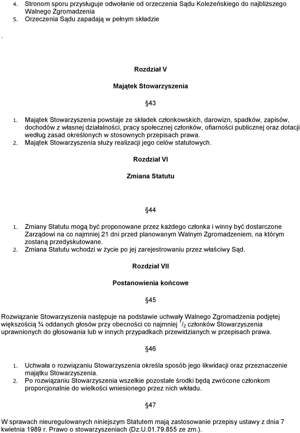 określonych w stosownych przepisach prawa. 2. Majątek Stowarzyszenia służy realizacji jego celów statutowych. Rozdział VI Zmiana Statutu 44 1.