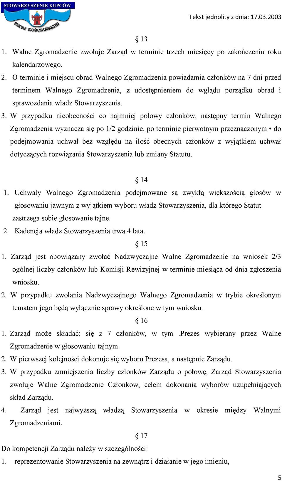 W przypadku nieobecności co najmniej połowy członków, następny termin Walnego Zgromadzenia wyznacza się po 1/2 godzinie, po terminie pierwotnym przeznaczonym do podejmowania uchwał bez względu na