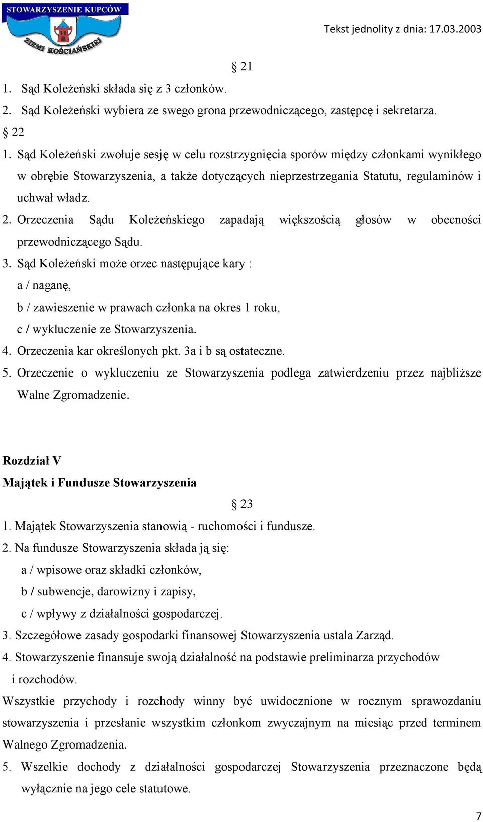 Orzeczenia Sądu Koleżeńskiego zapadają większością głosów w obecności przewodniczącego Sądu. 3.