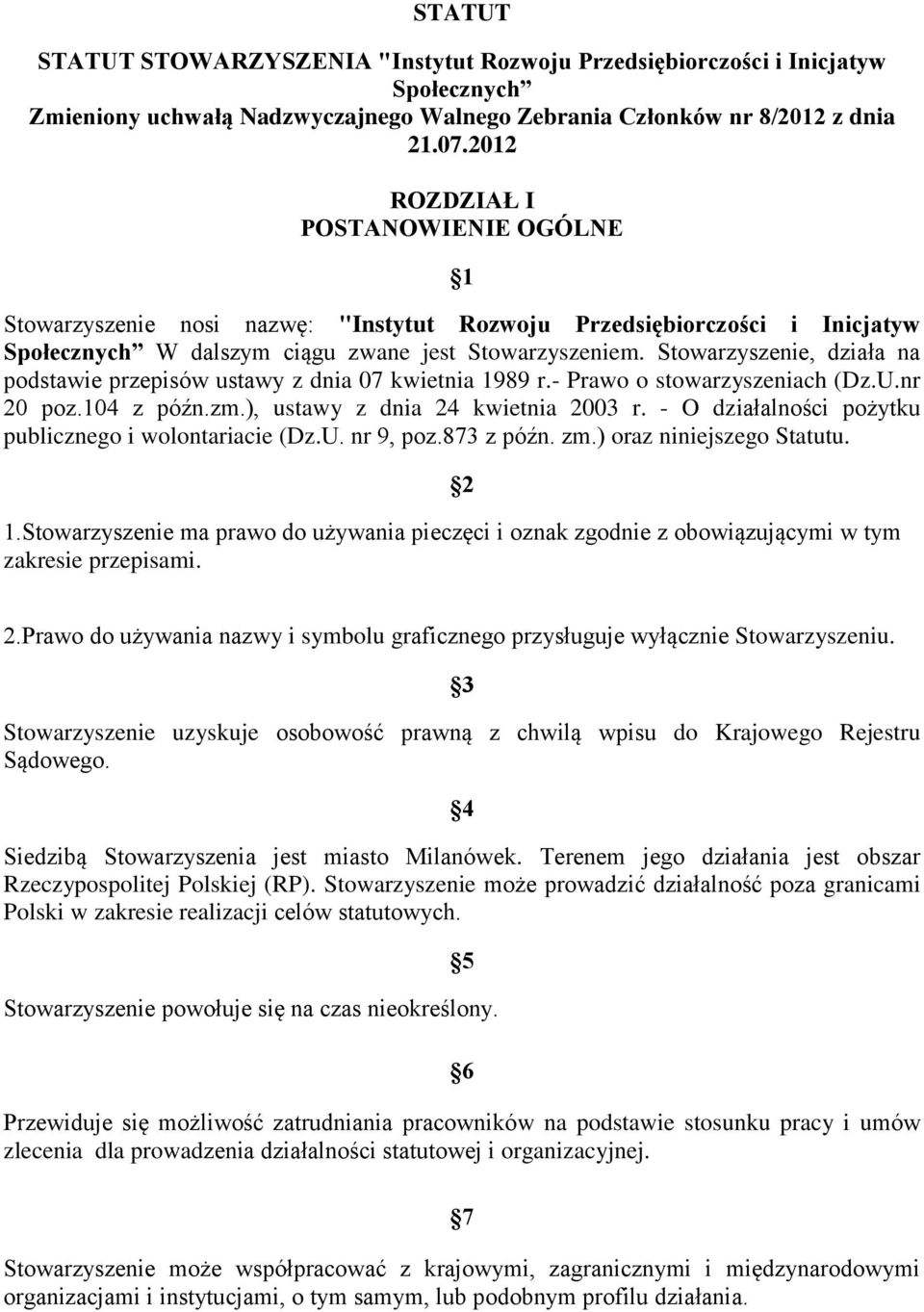 Stowarzyszenie, działa na podstawie przepisów ustawy z dnia 07 kwietnia 1989 r.- Prawo o stowarzyszeniach (Dz.U.nr 20 poz.104 z późn.zm.), ustawy z dnia 24 kwietnia 2003 r.