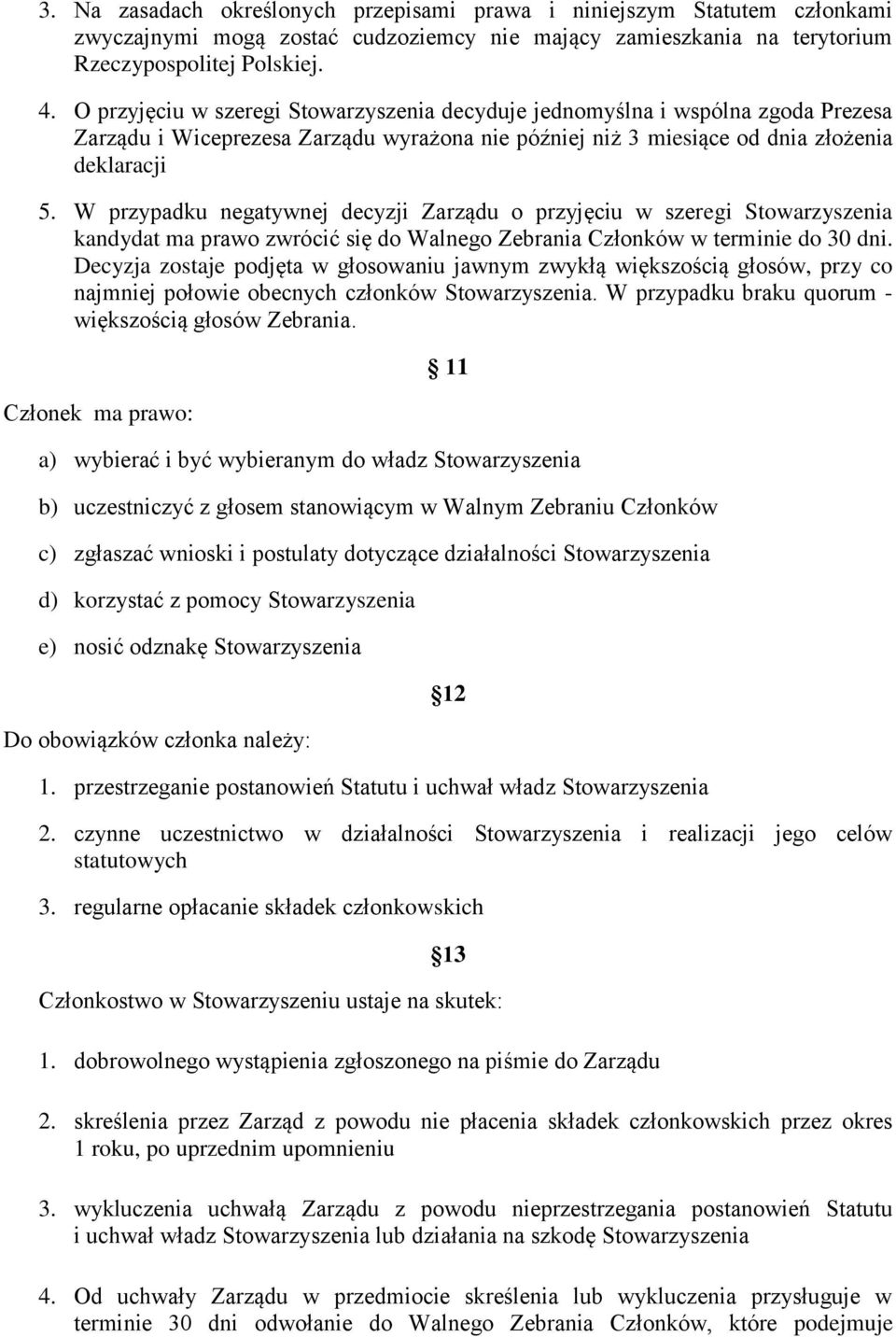 W przypadku negatywnej decyzji Zarządu o przyjęciu w szeregi kandydat ma prawo zwrócić się do Walnego Zebrania Członków w terminie do 30 dni.