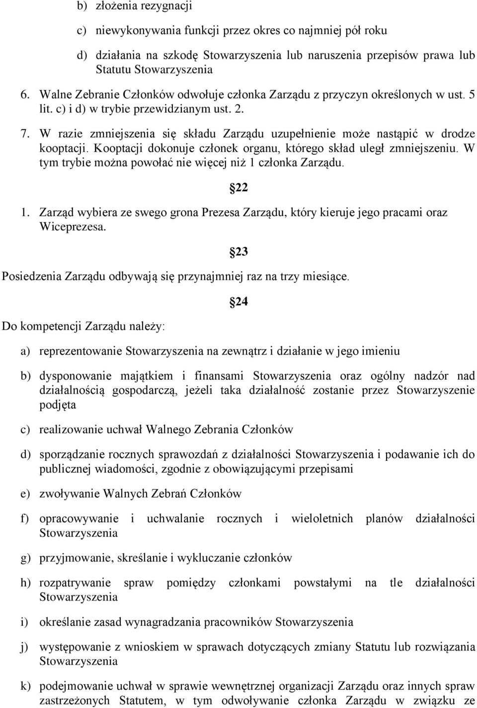 W razie zmniejszenia się składu Zarządu uzupełnienie może nastąpić w drodze kooptacji. Kooptacji dokonuje członek organu, którego skład uległ zmniejszeniu.