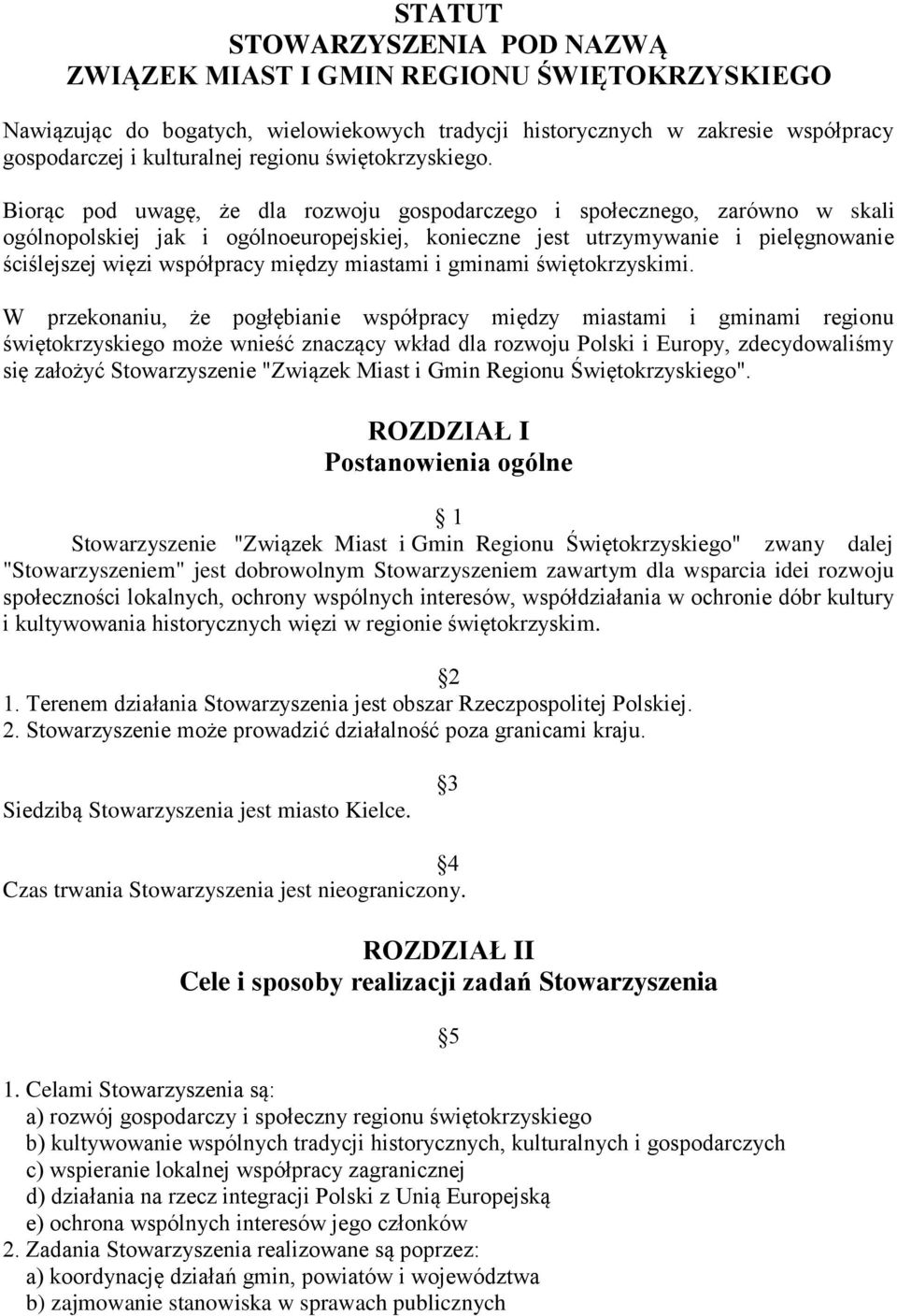 Biorąc pod uwagę, że dla rozwoju gospodarczego i społecznego, zarówno w skali ogólnopolskiej jak i ogólnoeuropejskiej, konieczne jest utrzymywanie i pielęgnowanie ściślejszej więzi współpracy między