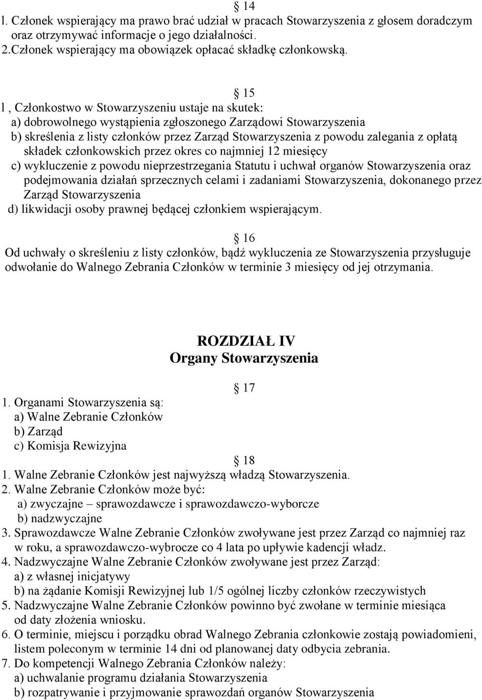 15 l, Członkostwo w Stowarzyszeniu ustaje na skutek: a) dobrowolnego wystąpienia zgłoszonego Zarządowi Stowarzyszenia b) skreślenia z listy członków przez Zarząd Stowarzyszenia z powodu zalegania z