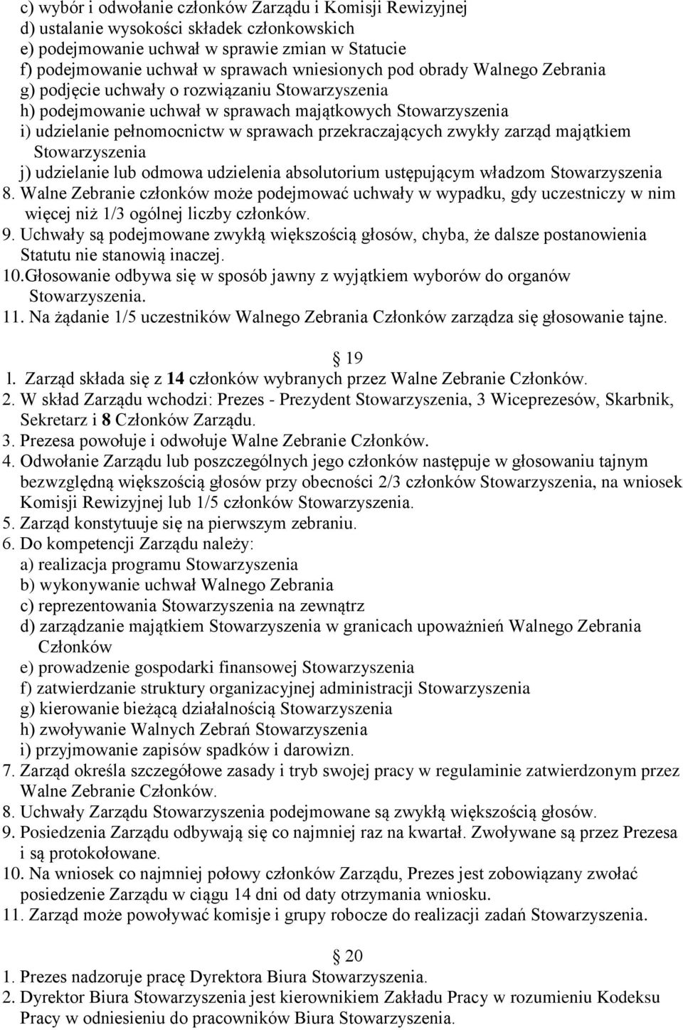 zwykły zarząd majątkiem Stowarzyszenia j) udzielanie lub odmowa udzielenia absolutorium ustępującym władzom Stowarzyszenia 8.