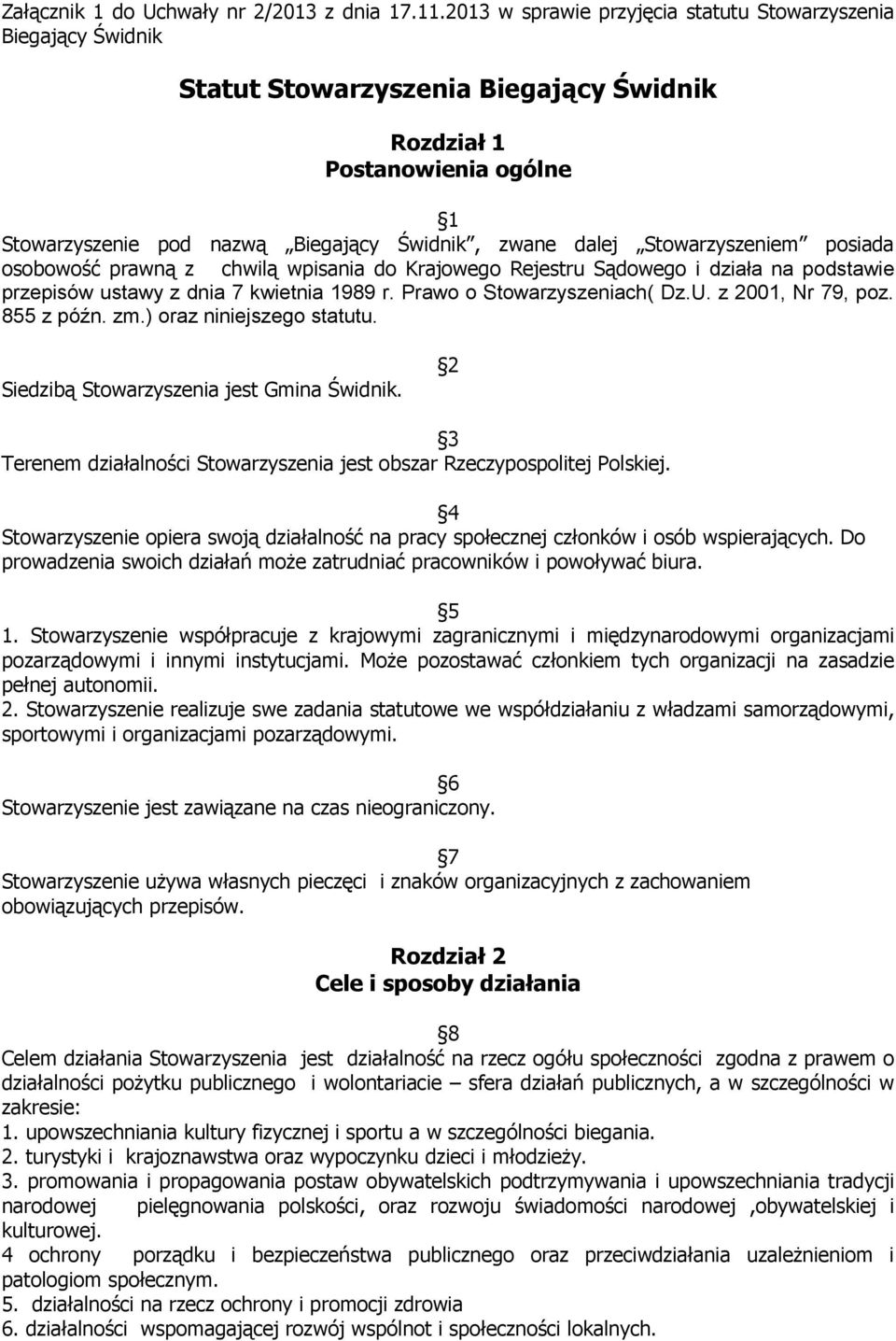 Stowarzyszeniem posiada osobowość prawną z chwilą wpisania do Krajowego Rejestru Sądowego i działa na podstawie przepisów ustawy z dnia 7 kwietnia 1989 r. Prawo o Stowarzyszeniach( Dz.U.