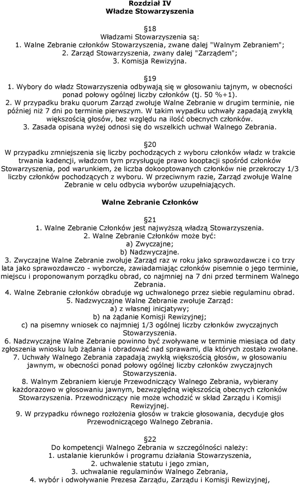 W przypadku braku quorum Zarząd zwołuje Walne Zebranie w drugim terminie, nie później niż 7 dni po terminie pierwszym.