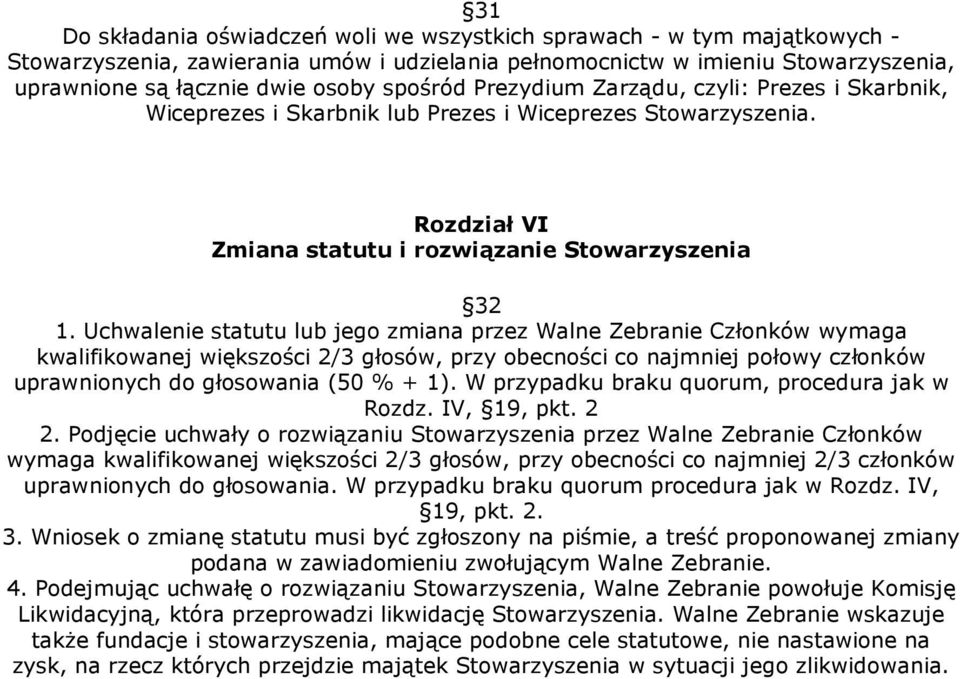 Uchwalenie statutu lub jego zmiana przez Walne Zebranie Członków wymaga kwalifikowanej większości 2/3 głosów, przy obecności co najmniej połowy członków uprawnionych do głosowania (50 % + 1).