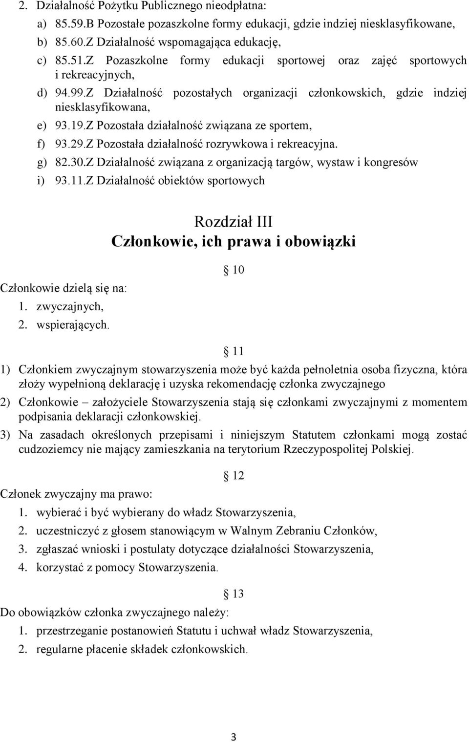 Z Pozostała działalność związana ze sportem, f) 93.29.Z Pozostała działalność rozrywkowa i rekreacyjna. g) 82.30.Z Działalność związana z organizacją targów, wystaw i kongresów i) 93.11.