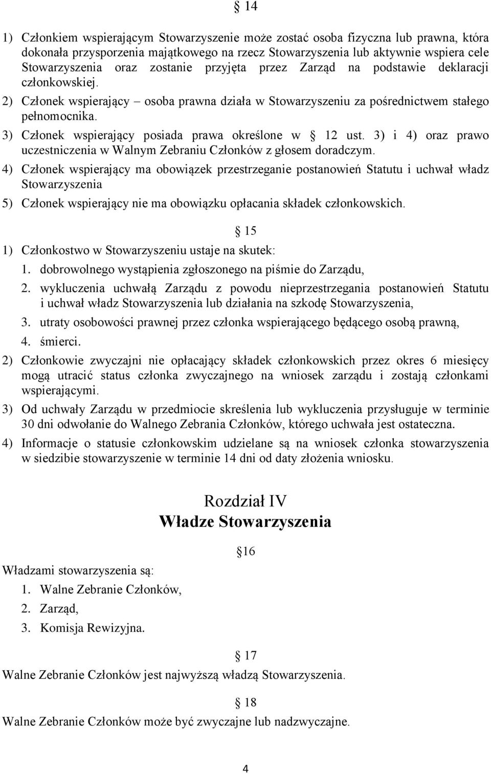 3) Członek wspierający posiada prawa określone w 12 ust. 3) i 4) oraz prawo uczestniczenia w Walnym Zebraniu Członków z głosem doradczym.